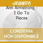 Ann Armstrong - I Go To Pieces cd musicale di Armstrong Ann