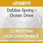 Debbie Spring - Ocean Drive cd musicale di Debbie Spring
