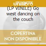 (LP VINILE) Go west dancing on the couch cd