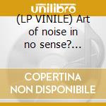 (LP VINILE) Art of noise in no sense?... cd