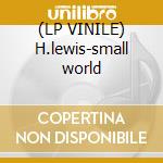 (LP VINILE) H.lewis-small world lp vinile di Lewis Huey
