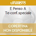 E Penso A Te-conf.speciale cd