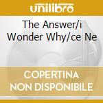 The Answer/i Wonder Why/ce Ne cd