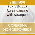 (LP VINILE) C.rea dancing with strangers lp vinile di Chris Rea