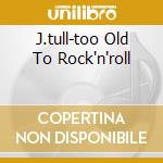 J.tull-too Old To Rock'n'roll cd