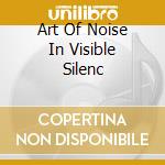 Art Of Noise In Visible Silenc cd musicale di ART OF NOISE