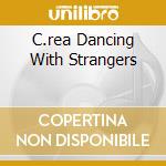 C.rea Dancing With Strangers cd