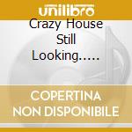 Crazy House Still Looking..... cd musicale di House Crazy