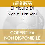 Il Meglio Di Castellina-pasi 3 cd musicale di CASTELLINA-PASI