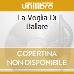 La Voglia Di Ballare cd