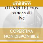 (LP VINILE) Eros ramazzotti live lp vinile di Eros Ramazzotti