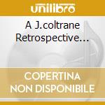 A J.coltrane Retrospective... cd musicale di COLTRANE JOHN