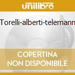 Torelli-alberti-telemann cd musicale di Maurice Andre'