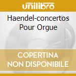 Haendel-concertos Pour Orgue cd musicale di ALAIN MARIE CLAIRE