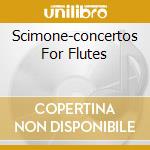 Scimone-concertos For Flutes cd musicale di SCIMONE CLAUDIO