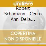 Robert Schumann - Cento Anni Della Chicago Symphony Orchestra (3 Cd) cd musicale di CHICAGO SYMPHONY ORC