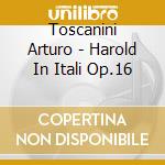 Toscanini Arturo - Harold In Itali Op.16 cd musicale di Arturo Toscanini