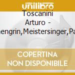 Toscanini Arturo - Lohengrin,Meistersinger,Parsif cd musicale di Arturo Toscanini