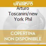 Arturo Toscanini/new York Phil cd musicale di Arturo Toscanini