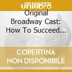 Original Broadway Cast: How To Succeed In Business Without Really Tryng cd