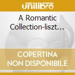 A Romantic Collection-liszt... cd musicale di VAN CLIBURN