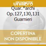 Quar.*archi Op.127,130,131 Guarnieri cd