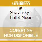 Igor Stravinsky - Ballet Music cd musicale di Seiji Ozawa