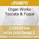Organ Works Toccata & Fugue cd