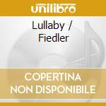 Lullaby / Fiedler cd musicale di Arthur Fiedler