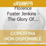 Florence Foster Jenkins - The Glory Of The Human Voice cd musicale di ARTISTI VARI