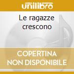 Le ragazze crescono cd