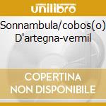 Sonnambula/cobos(o) D'artegna-vermil cd
