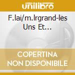 F.lai/m.lrgrand-les Uns Et... cd