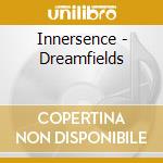 Innersence - Dreamfields cd musicale di Innersence