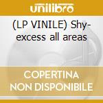 (LP VINILE) Shy- excess all areas lp vinile di Shy