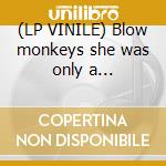 (LP VINILE) Blow monkeys she was only a... lp vinile di The Blow monkeys