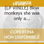 (LP VINILE) Blow monkeys she was only a... cd