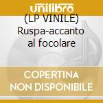 (LP VINILE) Ruspa-accanto al focolare cd