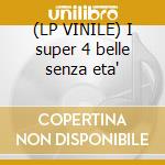 (LP VINILE) I super 4 belle senza eta' cd