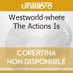 Westworld-where The Actions Is cd