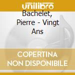 Bachelet, Pierre - Vingt Ans cd musicale di Bachelet, Pierre