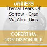 Eternal Tears Of Sorrow - Gran Via,Alma Dios cd musicale di Eternal Tears Of Sorrow