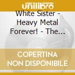 White Sister - Heavy Metal Forever! - The Ultimate Collection cd