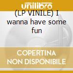 (LP VINILE) I wanna have some fun cd