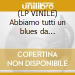 (LP VINILE) Abbiamo tutti un blues da... cd