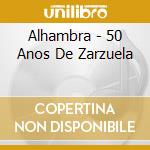 Alhambra - 50 Anos De Zarzuela cd musicale di Alhambra