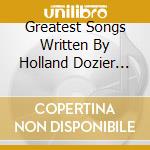 Greatest Songs Written By Holland Dozier Holland (The) / Various cd musicale di Holland Dozier Holland