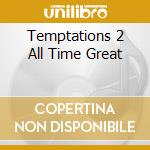 Temptations 2 All Time Great cd musicale di The Temptations