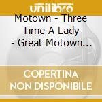Motown - Three Time A Lady - Great Motown Love So / Various cd musicale di Motown