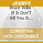 Bruce Willis - If It Don'T Kill You It Just Make You Stronger cd